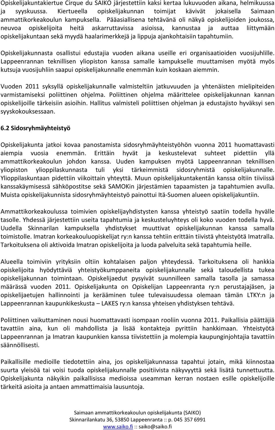 Pääasiallisena tehtävänä oli näkyä opiskelijoiden joukossa, neuvoa opiskelijoita heitä askarruttavissa asioissa, kannustaa ja auttaa liittymään opiskelijakuntaan sekä myydä haalarimerkkejä ja lippuja