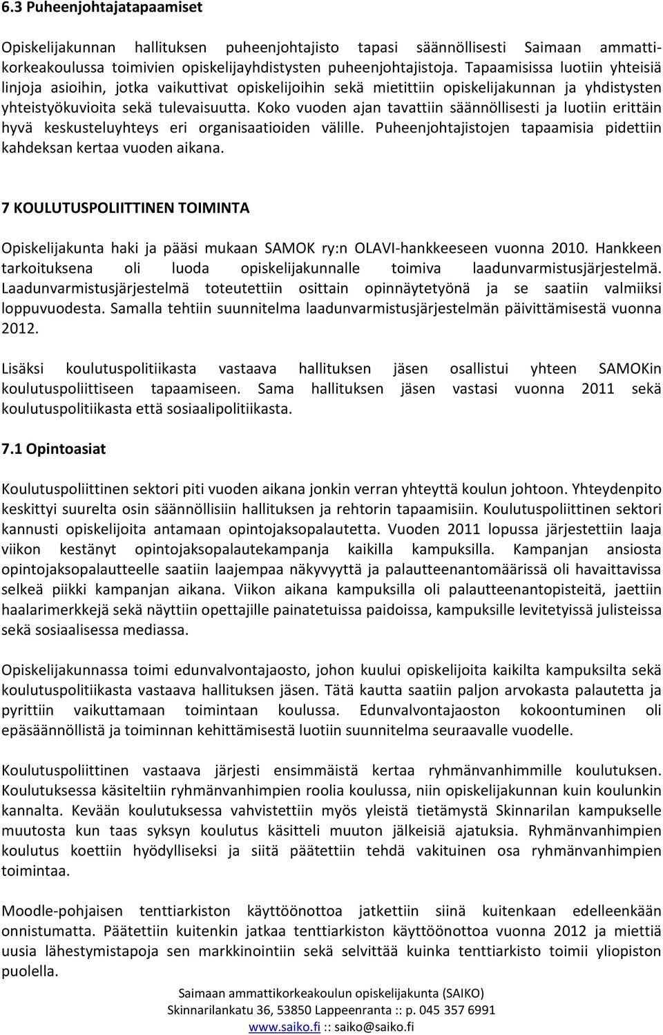 Koko vuoden ajan tavattiin säännöllisesti ja luotiin erittäin hyvä keskusteluyhteys eri organisaatioiden välille. Puheenjohtajistojen tapaamisia pidettiin kahdeksan kertaa vuoden aikana.