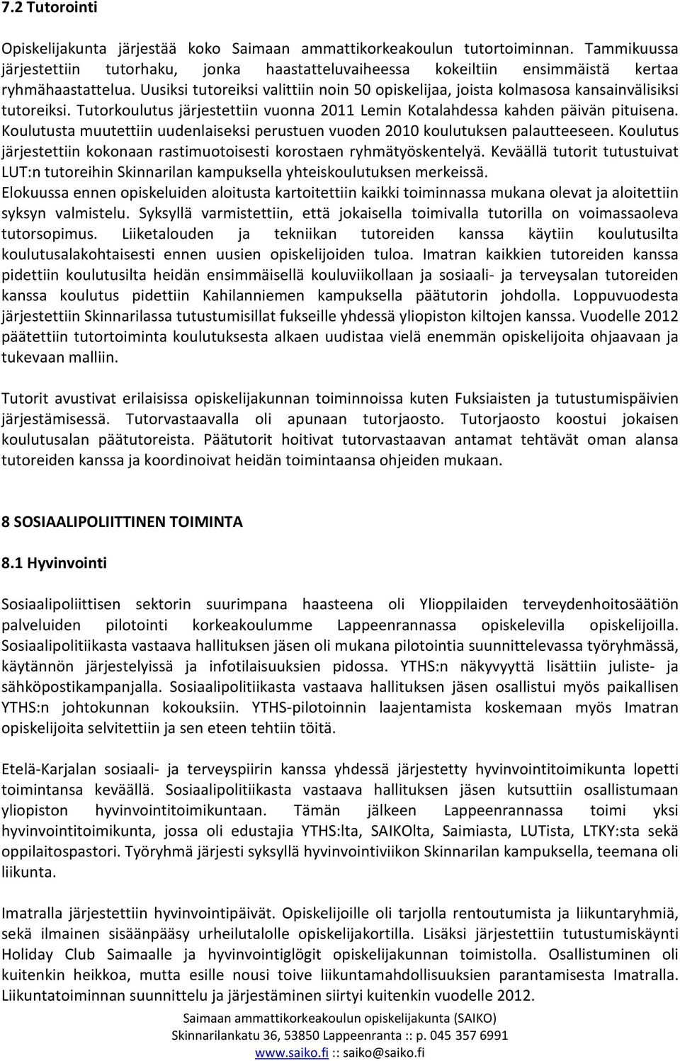 Uusiksi tutoreiksi valittiin noin 50 opiskelijaa, joista kolmasosa kansainvälisiksi tutoreiksi. Tutorkoulutus järjestettiin vuonna 2011 Lemin Kotalahdessa kahden päivän pituisena.