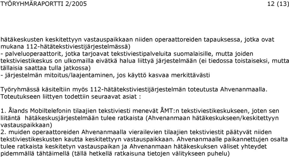 järjestelmän mitoitus/laajentaminen, jos käyttö kasvaa merkittävästi Työryhmässä käsiteltiin myös 112-hätätekstiviestijärjestelmän toteutusta Ahvenanmaalla.