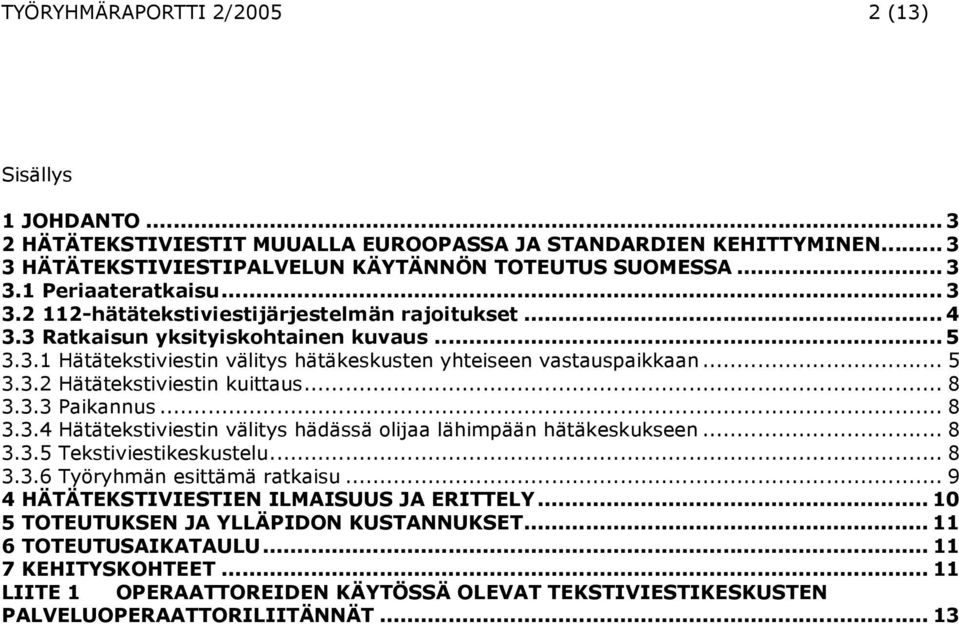 .. 8 3.3.3 Paikannus... 8 3.3.4 Hätätekstiviestin välitys hädässä olijaa lähimpään hätäkeskukseen... 8 3.3.5 Tekstiviestikeskustelu... 8 3.3.6 Työryhmän esittämä ratkaisu.