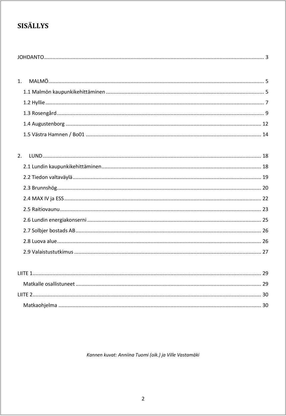 4 MAX IV ja ESS... 22 2.5 Raitiovaunu... 23 2.6 Lundin energiakonserni... 25 2.7 Solbjer bostads AB... 26 2.8 Luova alue... 26 2.9 Valaistustutkimus.