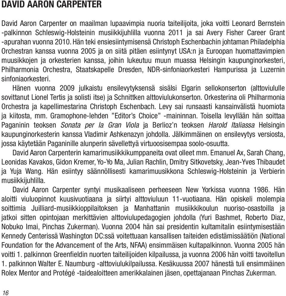 Hän teki ensiesiintymisensä Christoph Eschenbachin johtaman Philadelphia Orchestran kanssa vuonna 2005 ja on siitä pitäen esiintynyt USA:n ja Euroopan huomattavimpien muusikkojen ja orkesterien