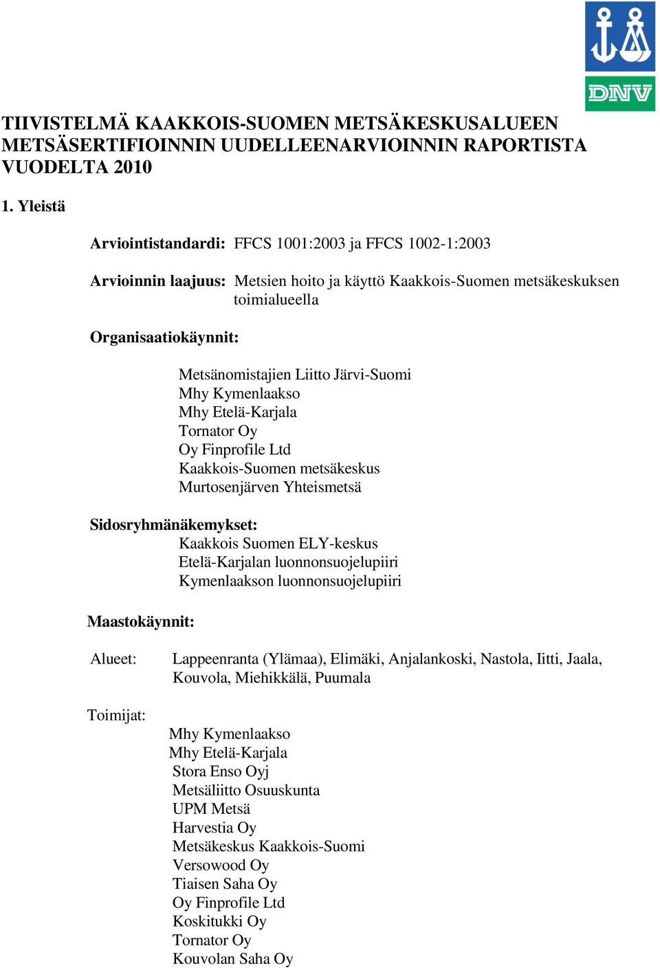 Järvi-Suomi Mhy Kymenlaakso Mhy Etelä-Karjala Oy Finprofile Ltd Kaakkois-Suomen metsäkeskus Murtosenjärven Yhteismetsä Sidosryhmänäkemykset: Kaakkois Suomen ELY-keskus Etelä-Karjalan