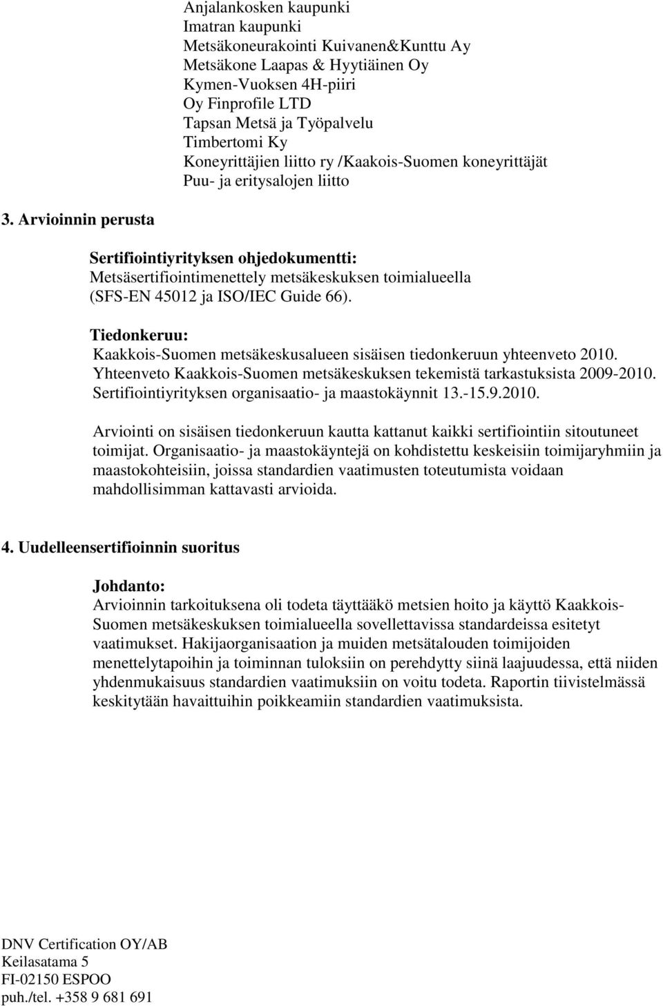 Arvioinnin perusta Sertifiointiyrityksen ohjedokumentti: Metsäsertifiointimenettely metsäkeskuksen toimialueella (SFS-EN 45012 ja ISO/IEC Guide 66).