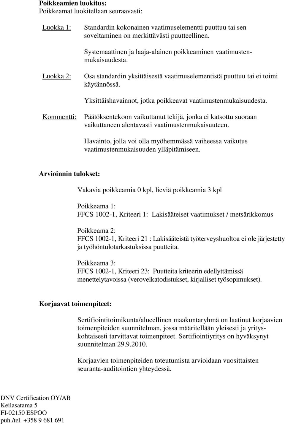 Yksittäishavainnot, jotka poikkeavat vaatimustenmukaisuudesta. Kommentti: Päätöksentekoon vaikuttanut tekijä, jonka ei katsottu suoraan vaikuttaneen alentavasti vaatimustenmukaisuuteen.