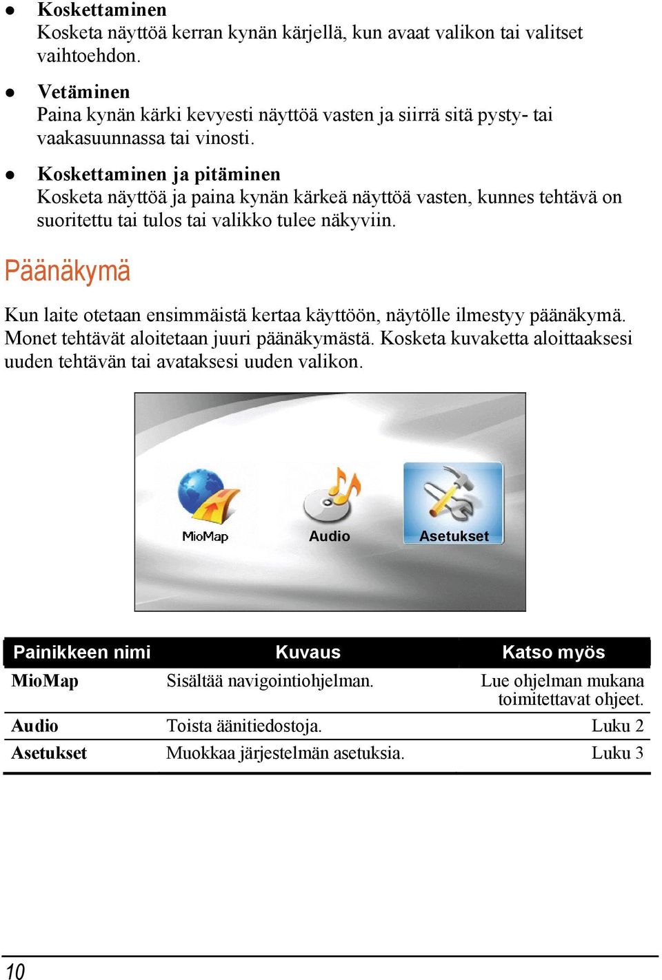 Koskettaminen ja pitäminen Kosketa näyttöä ja paina kynän kärkeä näyttöä vasten, kunnes tehtävä on suoritettu tai tulos tai valikko tulee näkyviin.