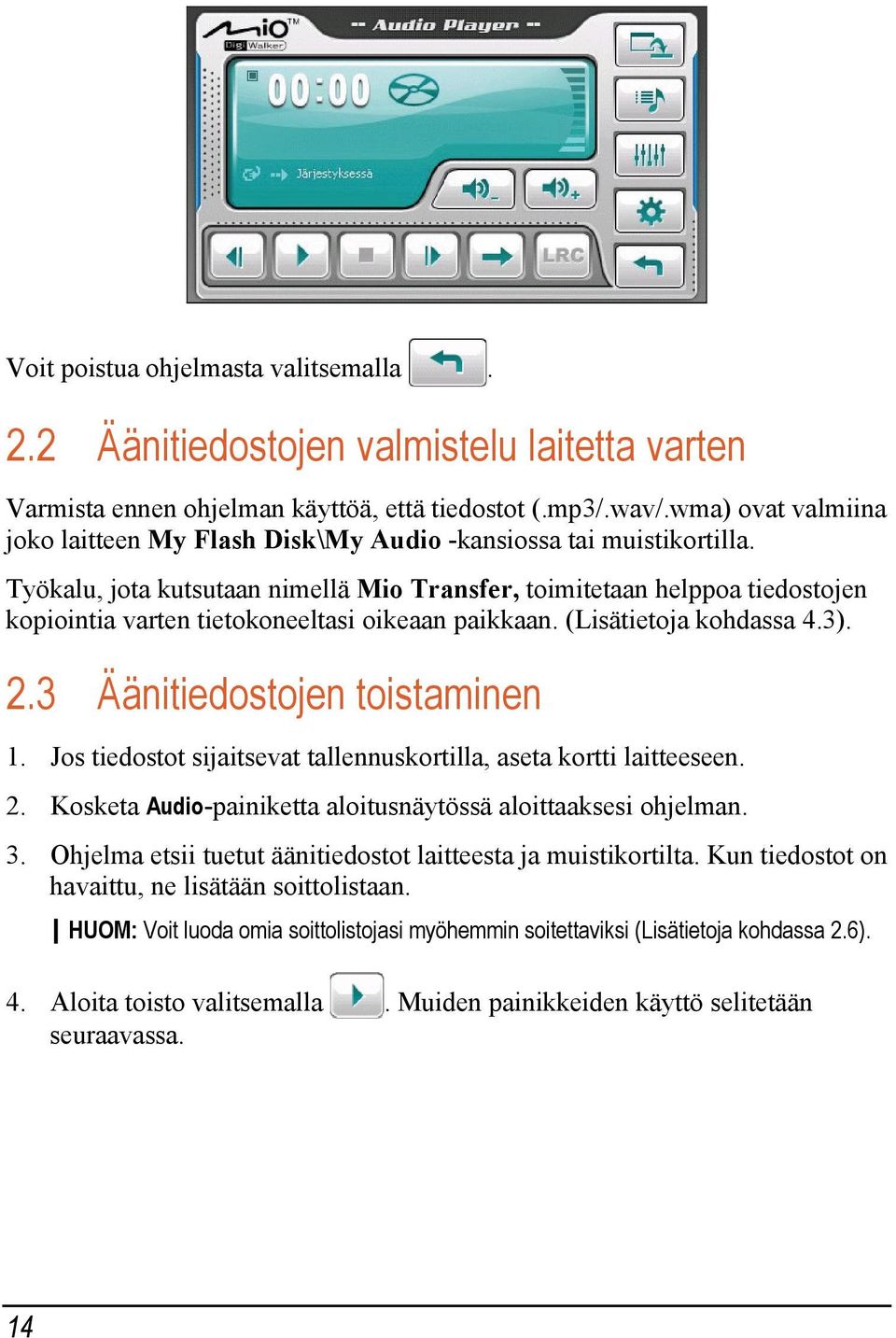 Työkalu, jota kutsutaan nimellä Mio Transfer, toimitetaan helppoa tiedostojen kopiointia varten tietokoneeltasi oikeaan paikkaan. (Lisätietoja kohdassa 4.3). 2.3 Äänitiedostojen toistaminen 1.