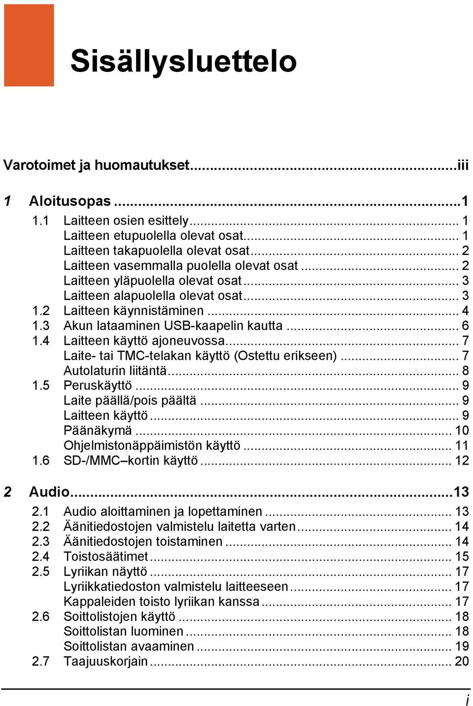 .. 6 1.4 Laitteen käyttö ajoneuvossa... 7 Laite- tai TMC-telakan käyttö (Ostettu erikseen)... 7 Autolaturin liitäntä... 8 1.5 Peruskäyttö... 9 Laite päällä/pois päältä... 9 Laitteen käyttö.