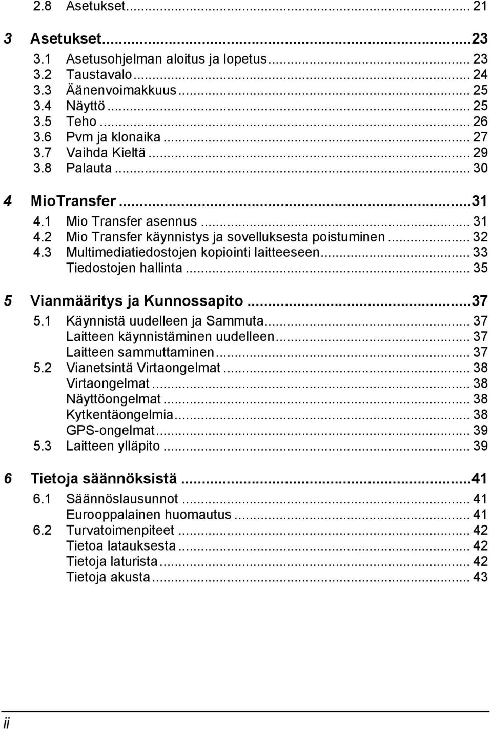 3 Multimediatiedostojen kopiointi laitteeseen... 33 Tiedostojen hallinta... 35 5 Vianmääritys ja Kunnossapito...37 5.1 Käynnistä uudelleen ja Sammuta... 37 Laitteen käynnistäminen uudelleen.