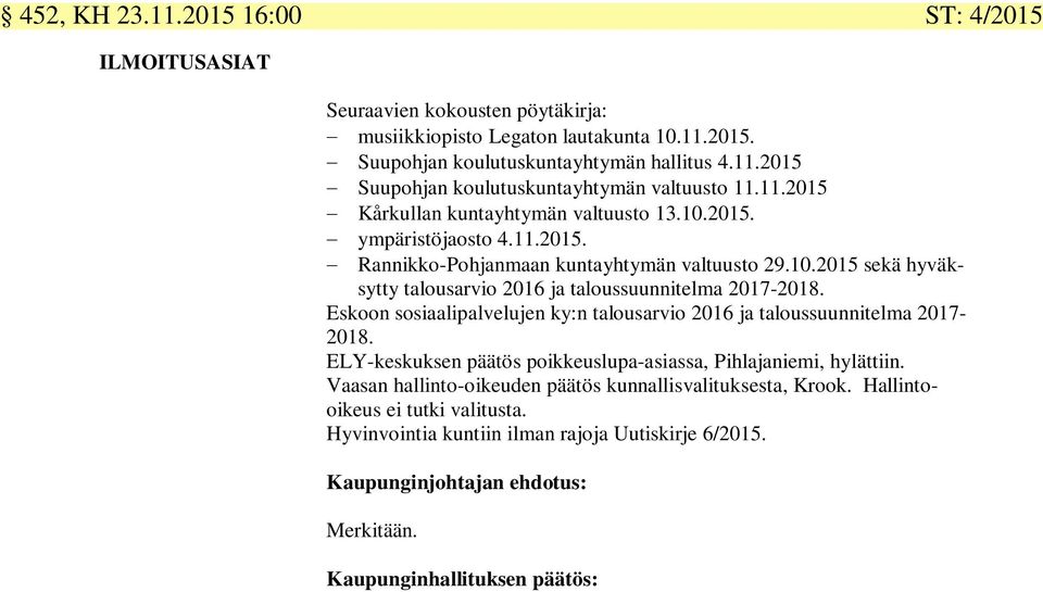 Eskoon sosiaalipalvelujen ky:n talousarvio 2016 ja taloussuunnitelma 2017-2018. ELY-keskuksen päätös poikkeuslupa-asiassa, Pihlajaniemi, hylättiin.