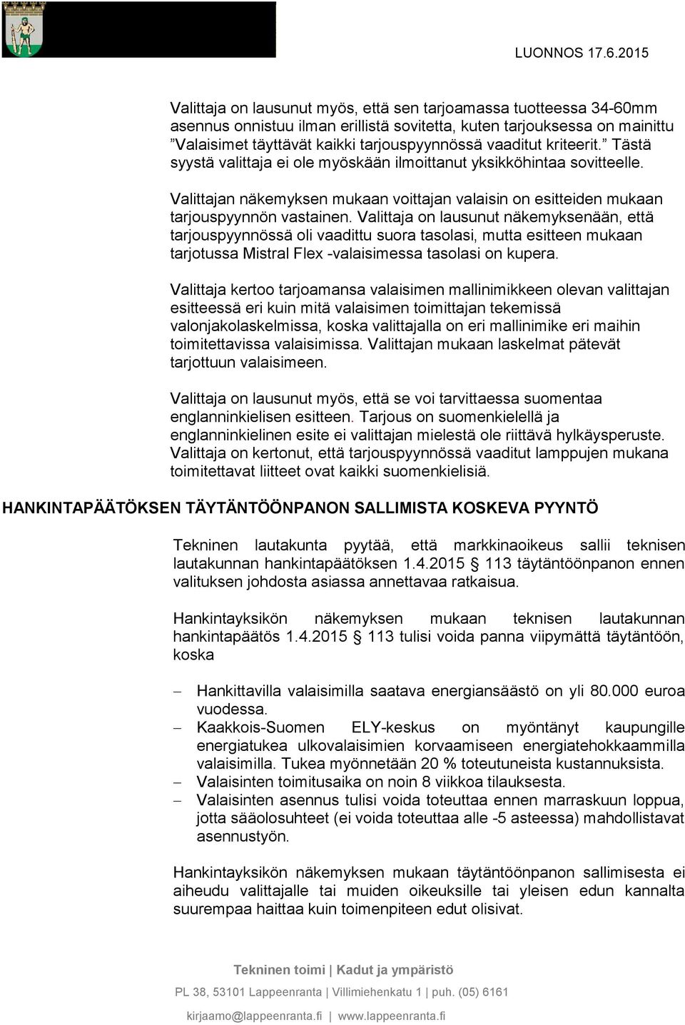 Valittaja on lausunut näkemyksenään, että tarjouspyynnössä oli vaadittu suora tasolasi, mutta esitteen mukaan tarjotussa Mistral Flex -valaisimessa tasolasi on kupera.