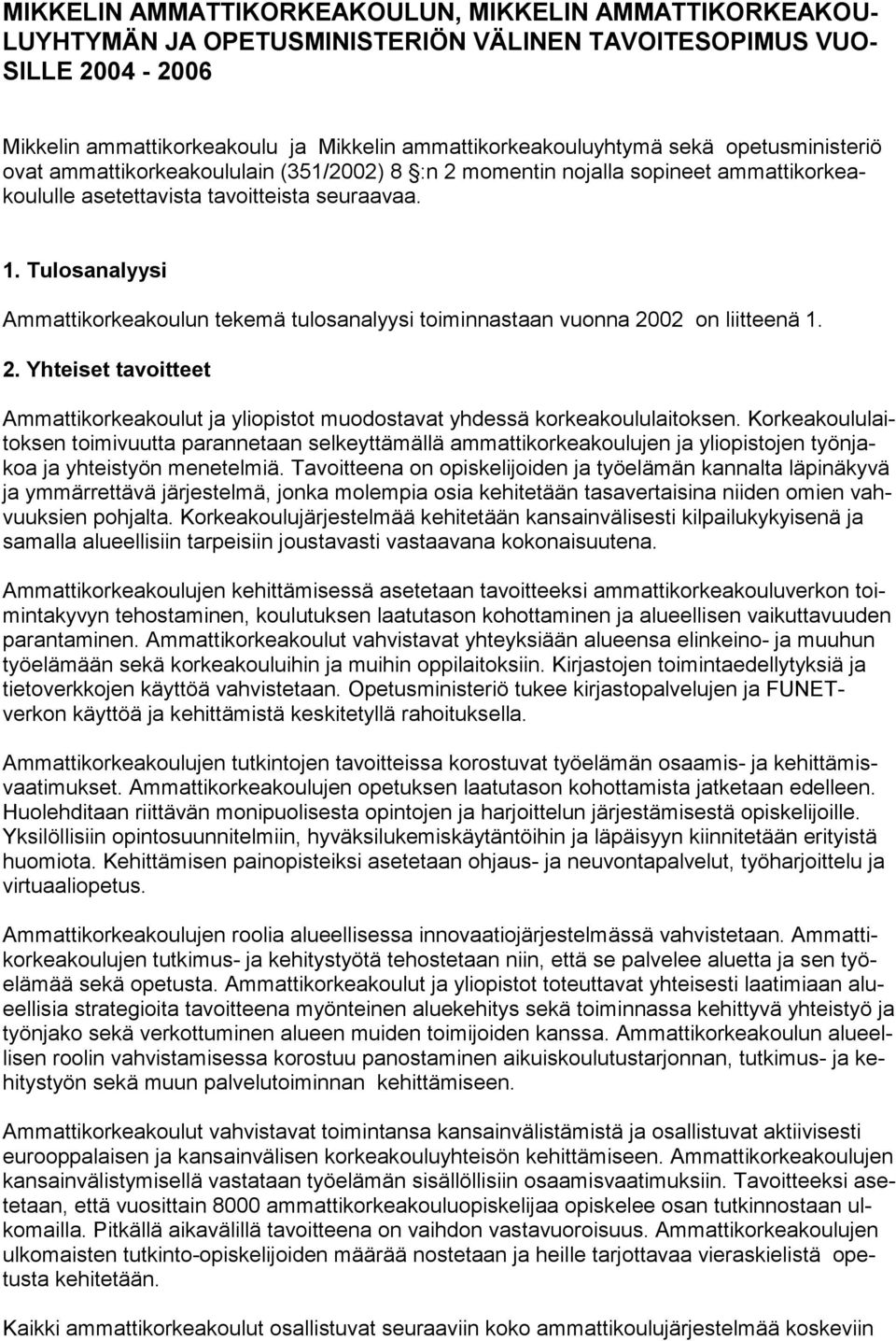 Tulosanalyysi Ammattikorkeakoulun tekemä tulosanalyysi toiminnastaan vuonna 2002 on liitteenä 1. 2. Yhteiset tavoitteet Ammattikorkeakoulut ja yliopistot muodostavat yhdessä korkeakoululaitoksen.