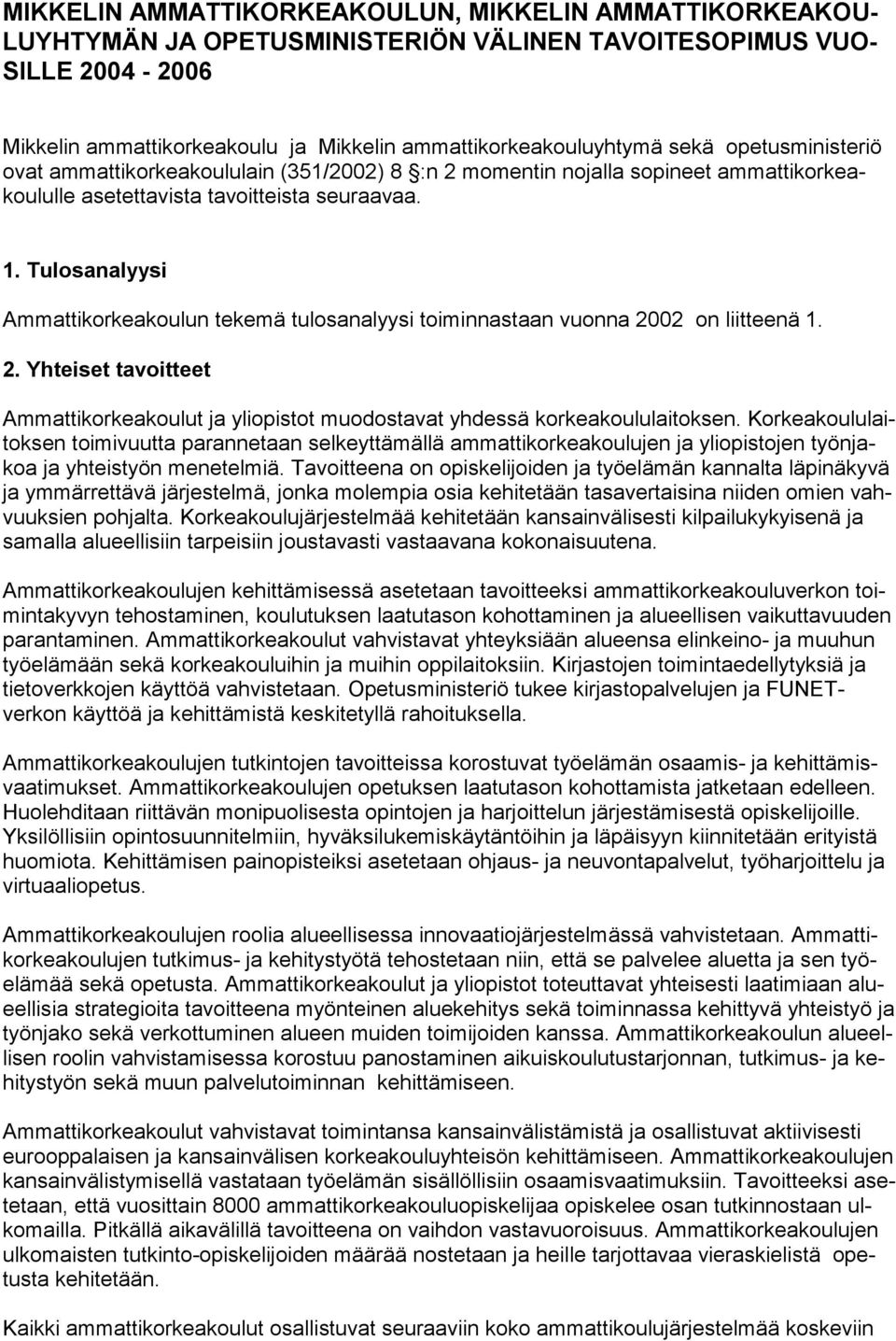 Tulosanalyysi Ammattikorkeakoulun tekemä tulosanalyysi toiminnastaan vuonna 2002 on liitteenä 1. 2. Yhteiset tavoitteet Ammattikorkeakoulut ja yliopistot muodostavat yhdessä korkeakoululaitoksen.