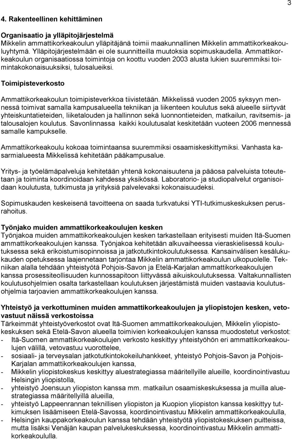 Ammattikorkeakoulun organisaatiossa toimintoja on koottu vuoden 2003 alusta lukien suuremmiksi toimintakokonaisuuksiksi, tulosalueiksi.