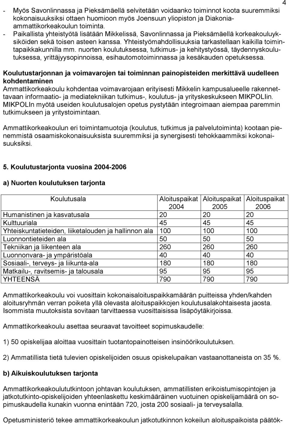 nuorten koulutuksessa, tutkimus- ja kehitystyössä, täydennyskoulutuksessa, yrittäjyysopinnoissa, esihautomotoiminnassa ja kesäkauden opetuksessa.