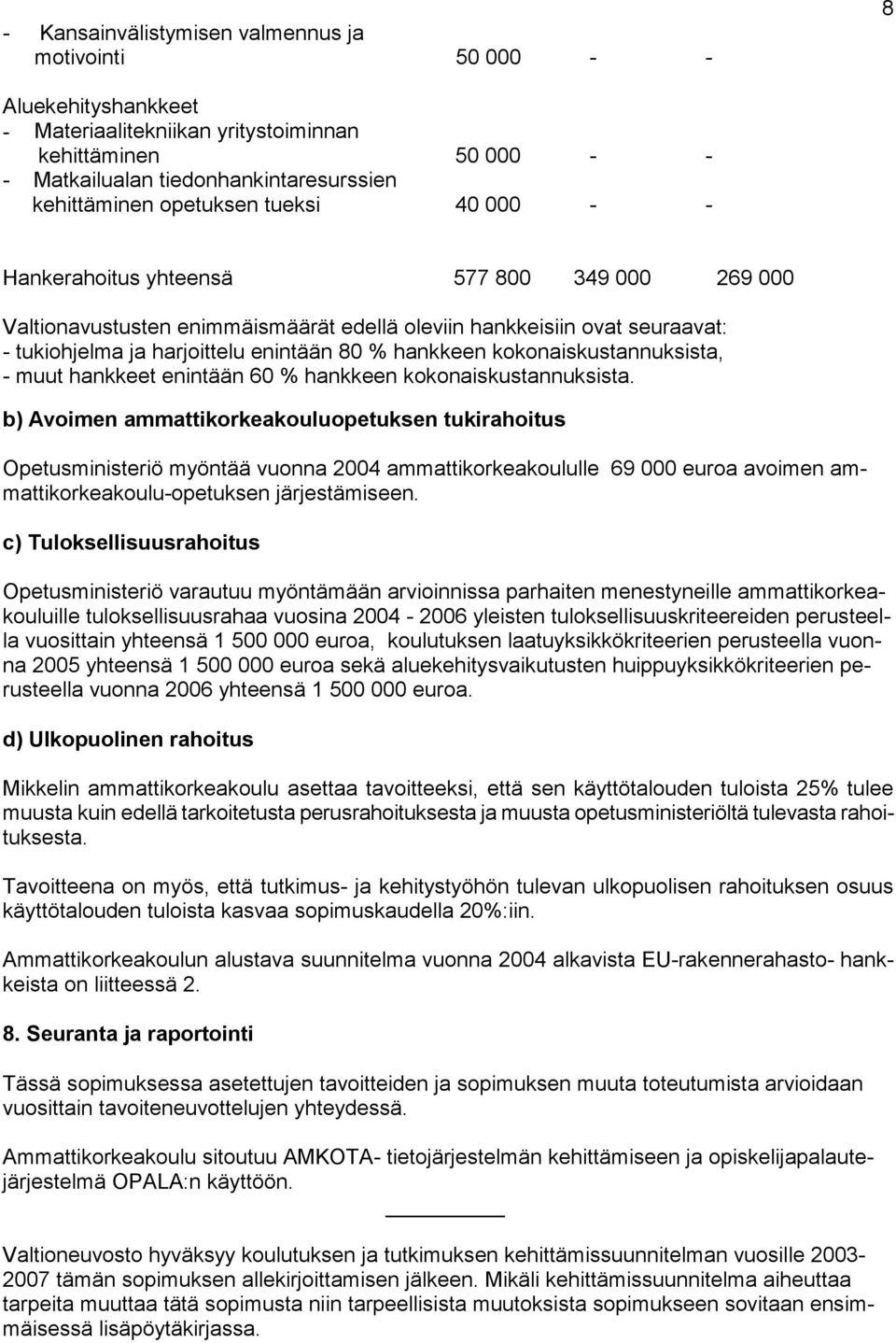 hankkeen kokonaiskustannuksista, - muut hankkeet enintään 60 % hankkeen kokonaiskustannuksista.