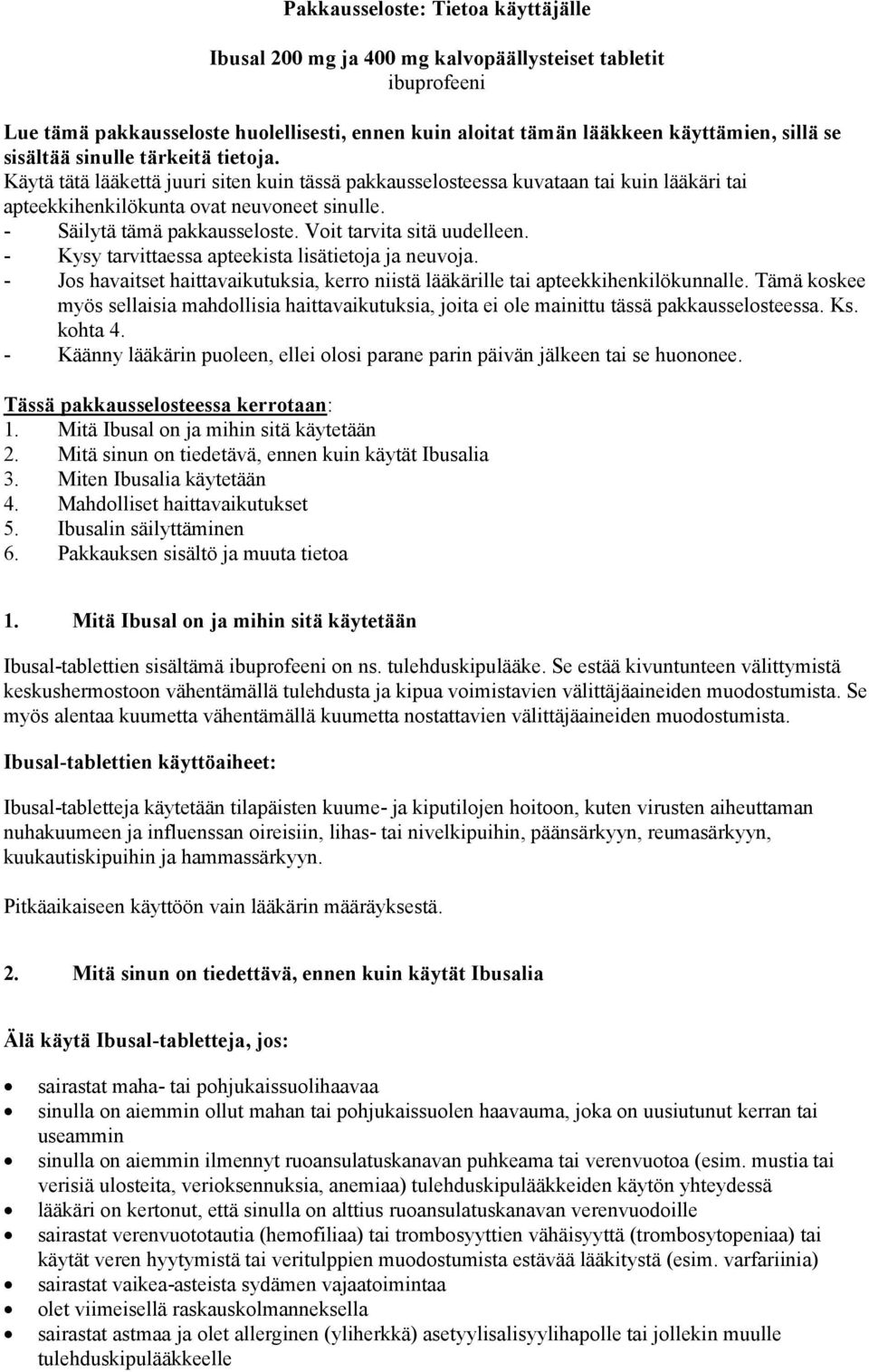 - Säilytä tämä pakkausseloste. Voit tarvita sitä uudelleen. - Kysy tarvittaessa apteekista lisätietoja ja neuvoja.