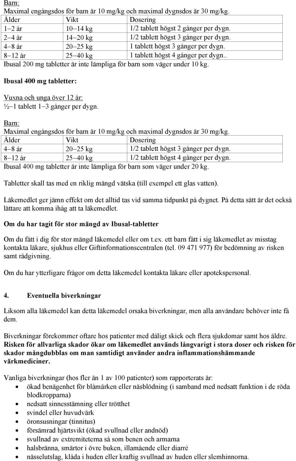 Ibusal 400 mg tabletter: Vuxna och unga över 12 år: ½1 tablett 13 gånger per dygn. Barn: Maximal engångsdos för barn är 10 mg/kg och maximal dygnsdos är 30 mg/kg.