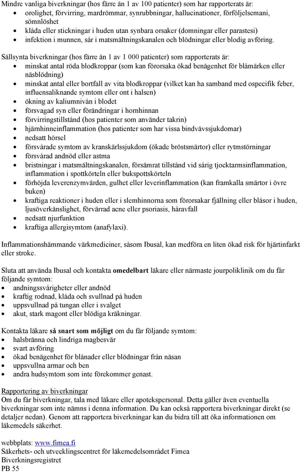 Sällsynta biverkningar (hos färre än 1 av 1 000 patienter) som rapporterats är: minskat antal röda blodkroppar (som kan förorsaka ökad benägenhet för blåmärken eller näsblödning) minskat antal eller