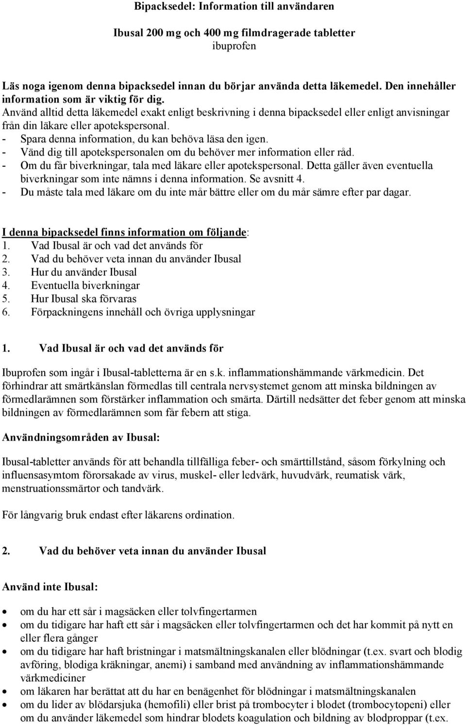 - Spara denna information, du kan behöva läsa den igen. - Vänd dig till apotekspersonalen om du behöver mer information eller råd. - Om du får biverkningar, tala med läkare eller apotekspersonal.