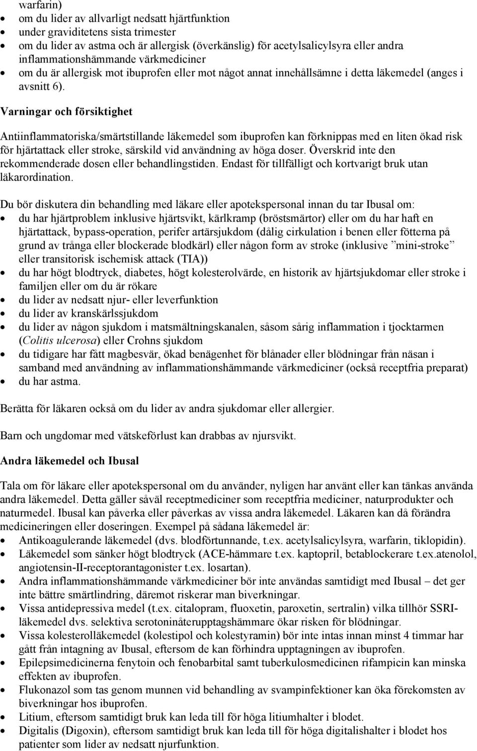 Varningar och försiktighet Antiinflammatoriska/smärtstillande läkemedel som ibuprofen kan förknippas med en liten ökad risk för hjärtattack eller stroke, särskild vid användning av höga doser.