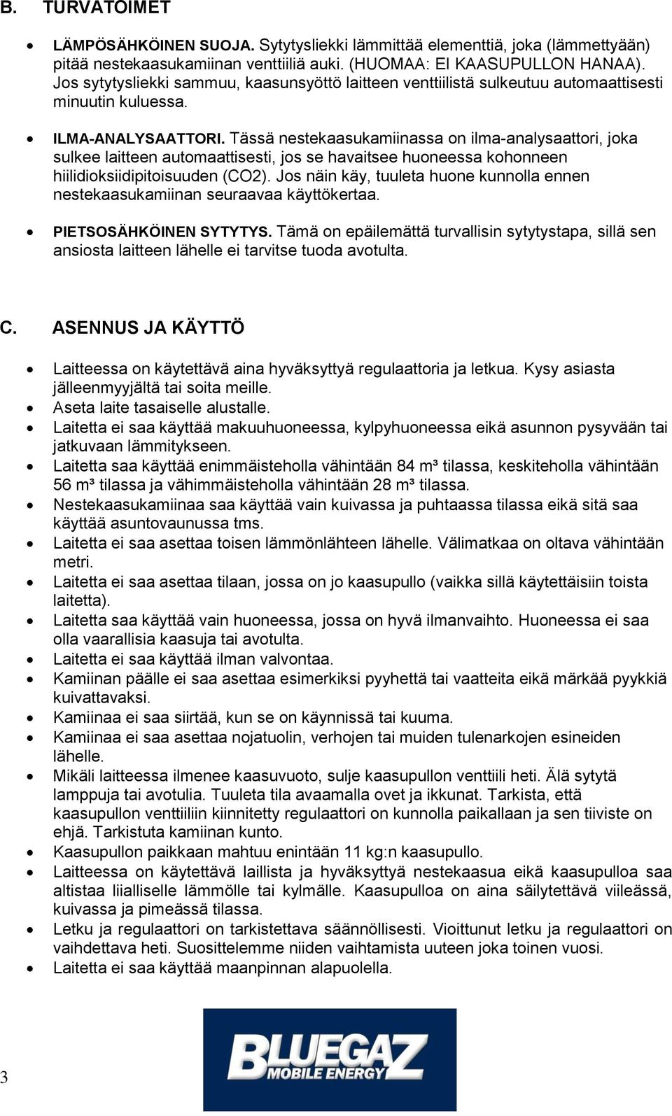 Tässä nestekaasukamiinassa on ilma-analysaattori, joka sulkee laitteen automaattisesti, jos se havaitsee huoneessa kohonneen hiilidioksiidipitoisuuden (CO2).