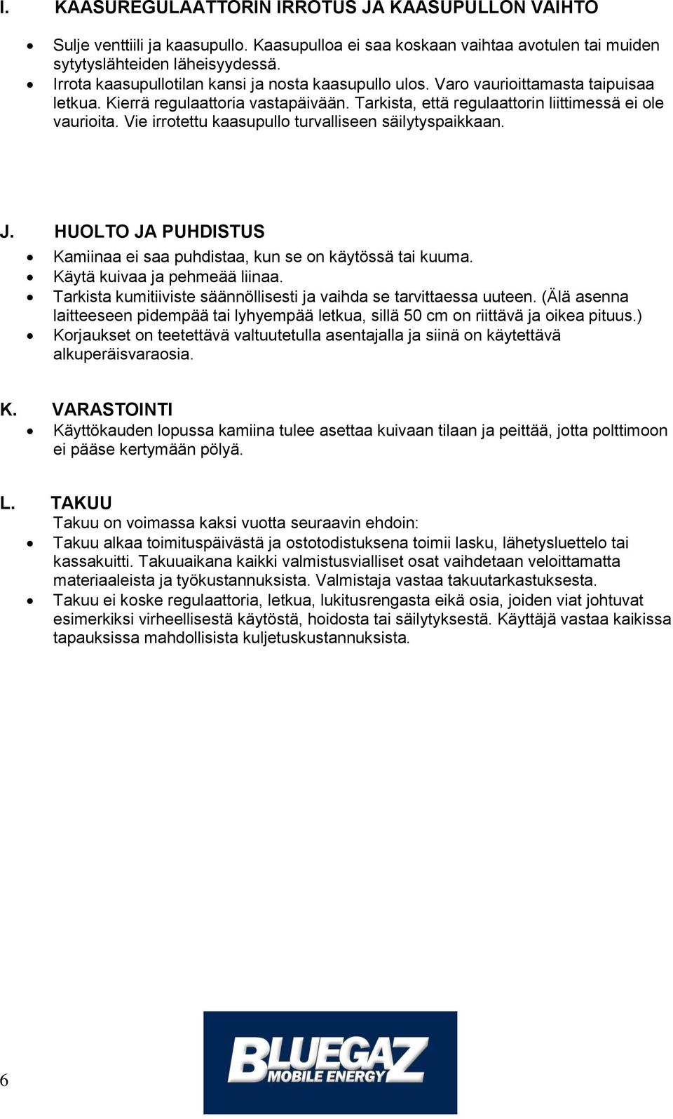 Vie irrotettu kaasupullo turvalliseen säilytyspaikkaan. J. HUOLTO JA PUHDISTUS Kamiinaa ei saa puhdistaa, kun se on käytössä tai kuuma. Käytä kuivaa ja pehmeää liinaa.