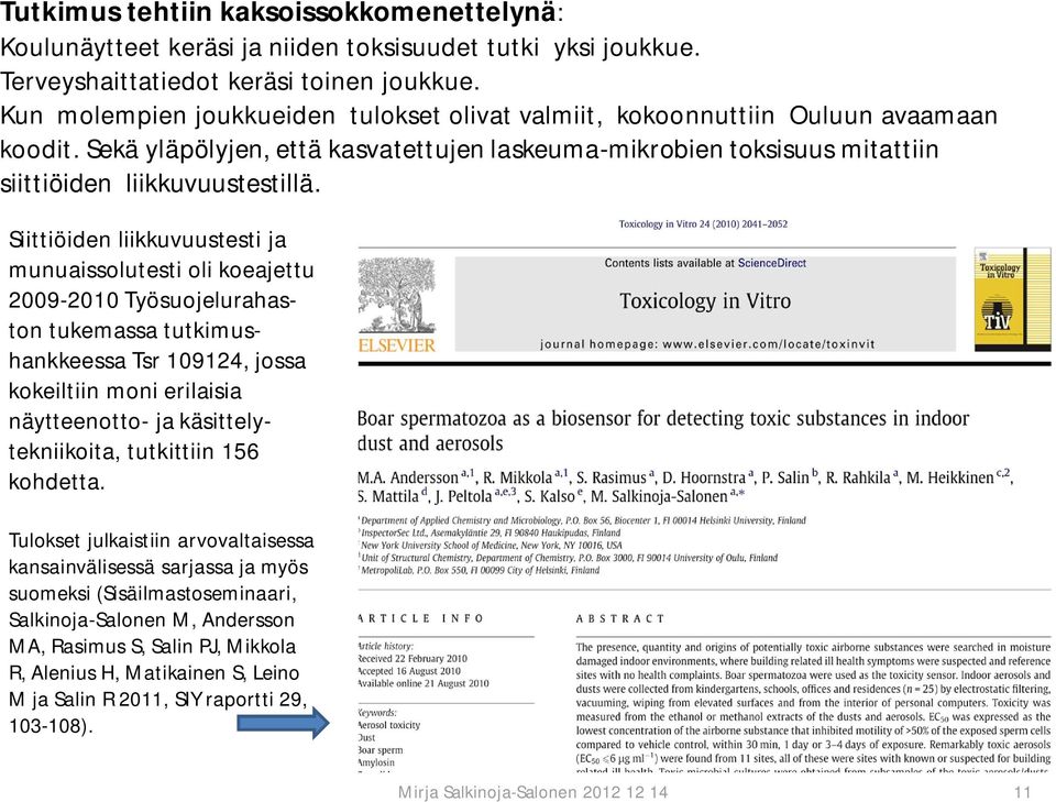 Siittiöiden liikkuvuustesti ja munuaissolutesti oli koeajettu 2009-2010 Työsuojelurahaston tukemassa tutkimushankkeessa Tsr 109124, jossa kokeiltiin moni erilaisia näytteenotto- ja