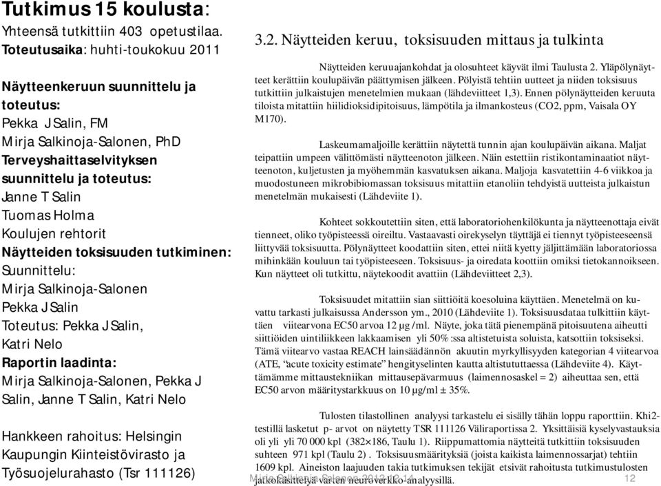 Koulujen rehtorit Näytteiden toksisuuden tutkiminen: Suunnittelu: Mirja Salkinoja-Salonen Pekka J Salin Toteutus: Pekka J Salin, Katri Nelo Raportin laadinta: Mirja Salkinoja-Salonen, Pekka J Salin,