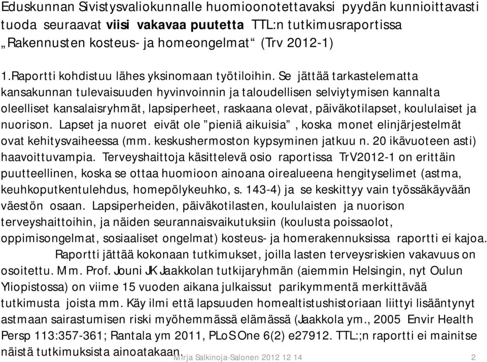 Se jättää tarkastelematta kansakunnan tulevaisuuden hyvinvoinnin ja taloudellisen selviytymisen kannalta oleelliset kansalaisryhmät, lapsiperheet, raskaana olevat, päiväkotilapset, koululaiset ja