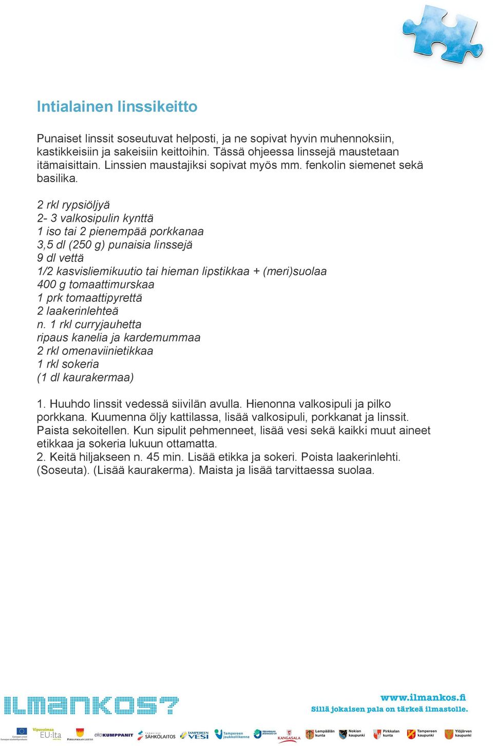 2 rkl rypsiöljyä 2 3 valkosipulin kynttä 1 iso tai 2 pienempää porkkanaa 3,5 dl (250 g) punaisia linssejä 9 dl vettä 1/2 kasvisliemikuutio tai hieman lipstikkaa + (meri)suolaa 400 g tomaattimurskaa 1