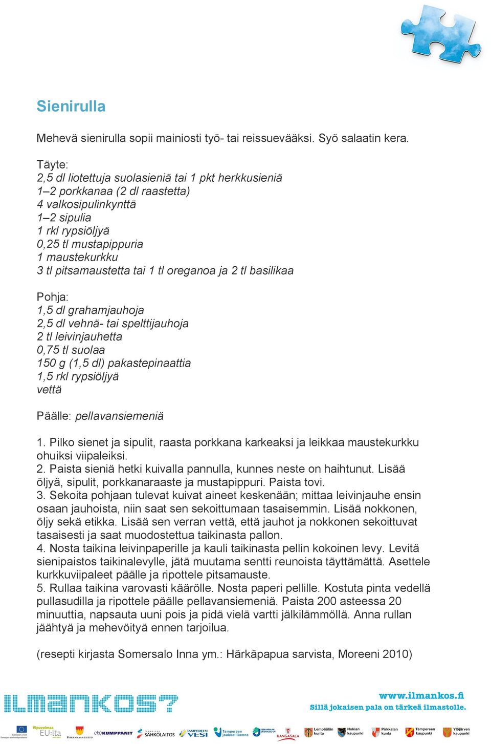 tai 1 tl oreganoa ja 2 tl basilikaa Pohja: 1,5 dl grahamjauhoja 2,5 dl vehnä tai spelttijauhoja 2 tl leivinjauhetta 0,75 tl suolaa 150 g (1,5 dl) pakastepinaattia 1,5 rkl rypsiöljyä vettä Päälle: