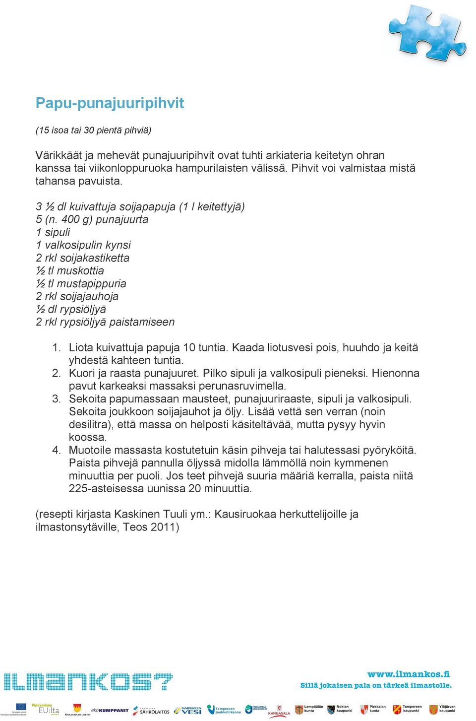 400 g) punajuurta 1 sipuli 1 valkosipulin kynsi 2 rkl soijakastiketta ½ tl muskottia ½ tl mustapippuria 2 rkl soijajauhoja ½ dl rypsiöljyä 2 rkl rypsiöljyä paistamiseen 1.