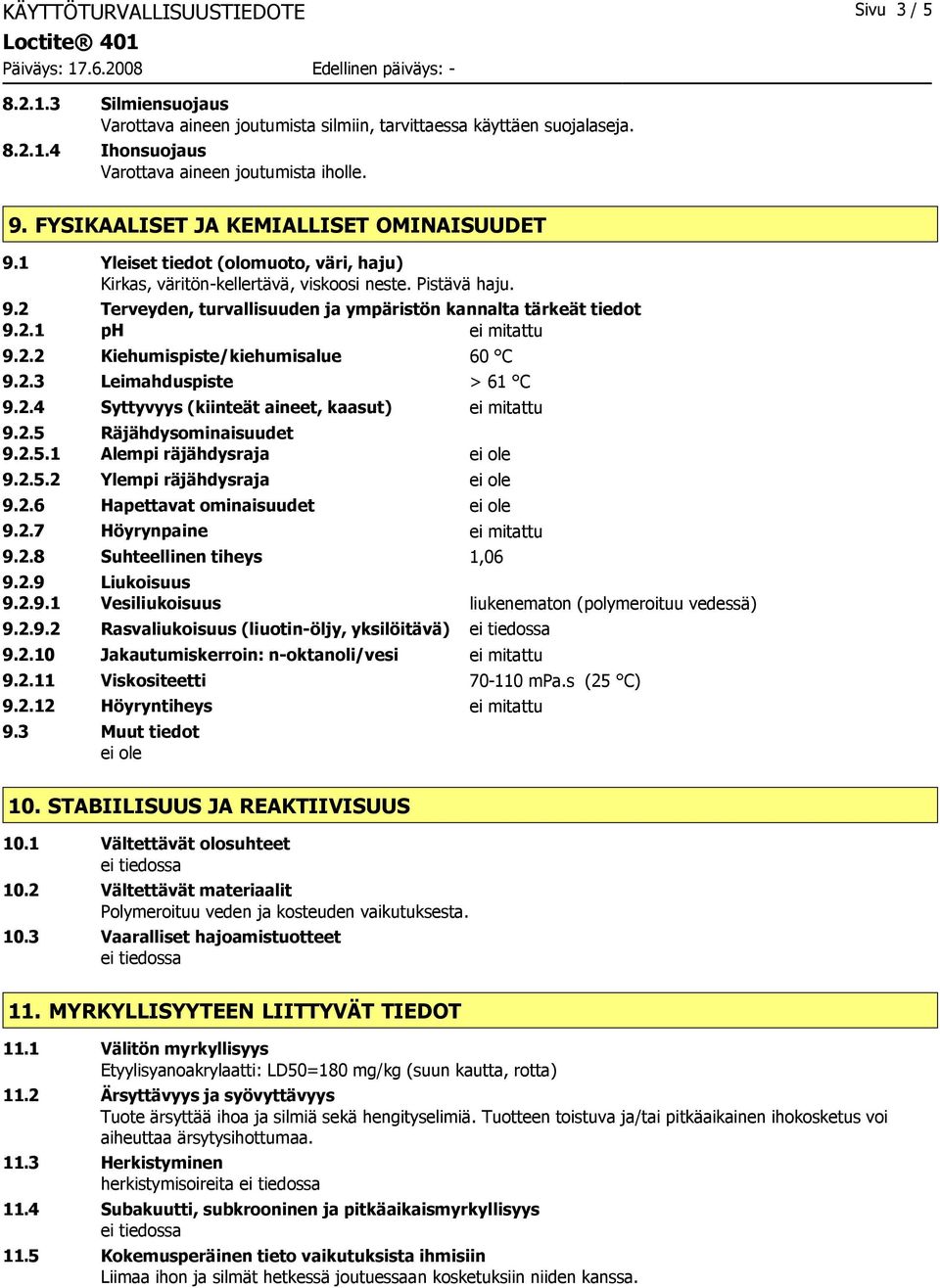 2.1 ph ei mitattu 9.2.2 Kiehumispiste/kiehumisalue 60 C 9.2.3 Leimahduspiste > 61 C 9.2.4 Syttyvyys (kiinteät aineet, kaasut) ei mitattu 9.2.5 Räjähdysominaisuudet 9.2.5.1 Alempi räjähdysraja 9.2.5.2 Ylempi räjähdysraja 9.