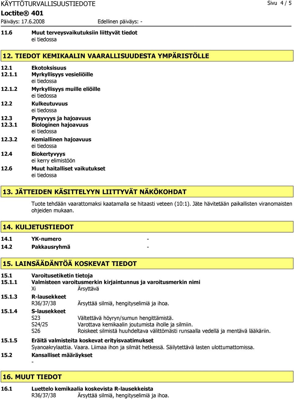 JÄTTEIDEN KÄSITTELYYN LIITTYVÄT NÄKÖKOHDAT Tuote tehdään vaarattomaksi kaatamalla se hitaasti veteen (10:1). Jäte hävitetään paikallisten viranomaisten ohjeiden mukaan. 14. KULJETUSTIEDOT 14.