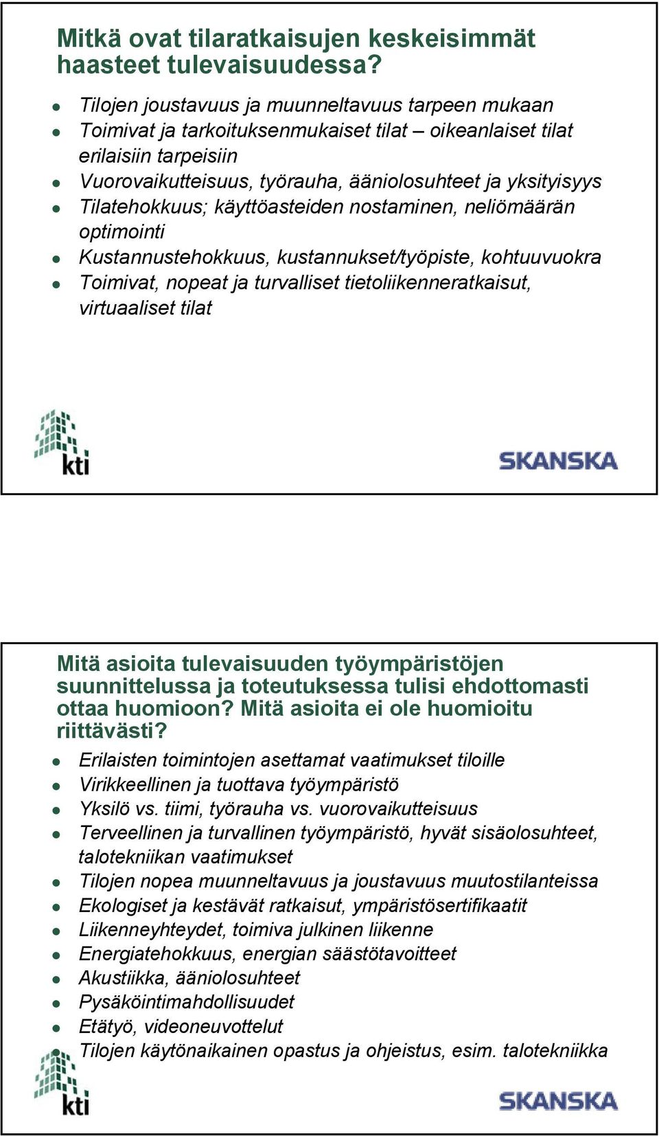 Tilatehokkuus; käyttöasteiden nostaminen, neliömäärän optimointi Kustannustehokkuus, kustannukset/työpiste, kohtuuvuokra Toimivat, nopeat ja turvalliset tietoliikenneratkaisut, virtuaaliset tilat