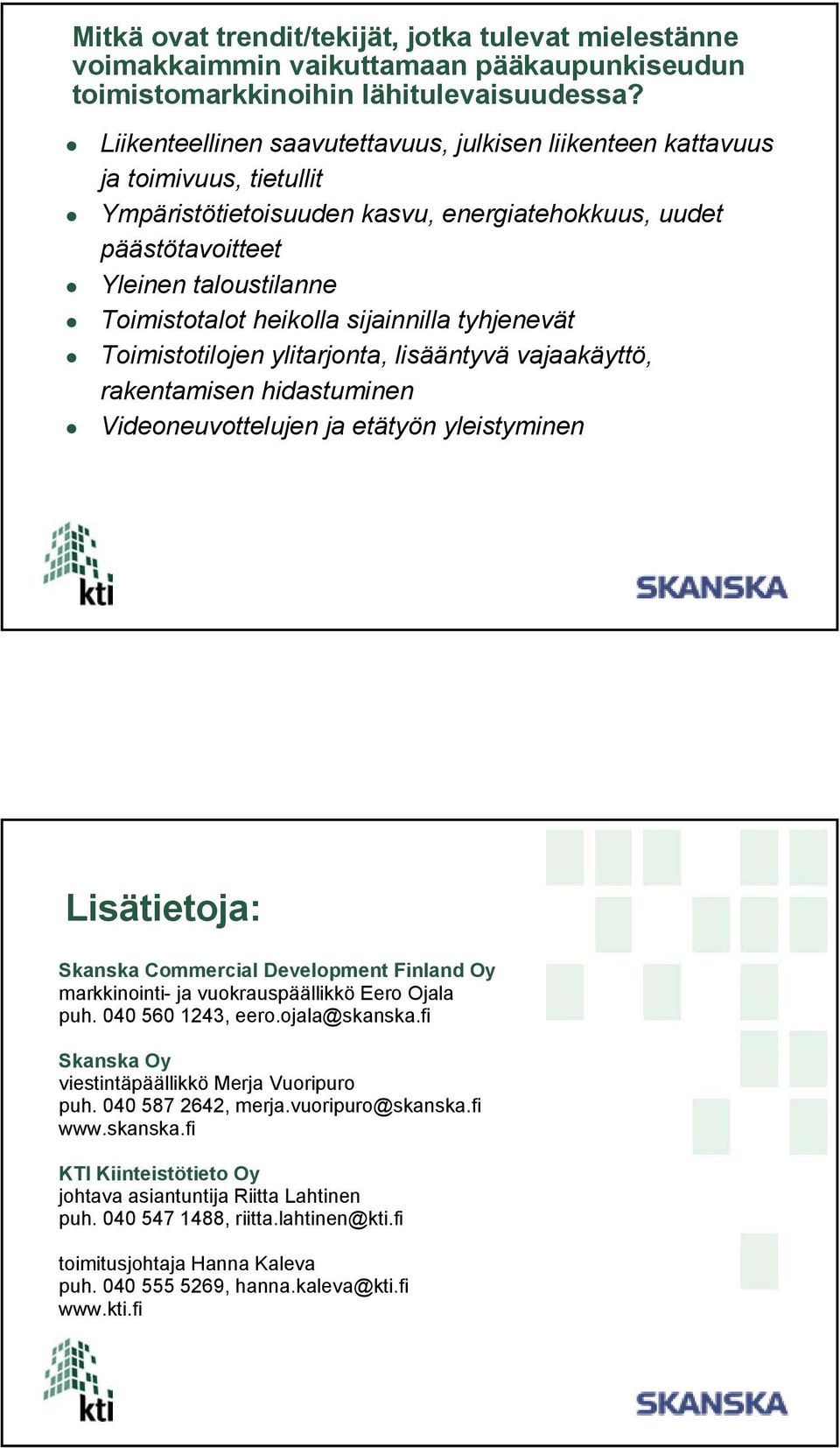 heikolla sijainnilla tyhjenevät Toimistotilojen ylitarjonta, lisääntyvä vajaakäyttö, rakentamisen hidastuminen Videoneuvottelujen ja etätyön yleistyminen Lisätietoja: Skanska Commercial Development