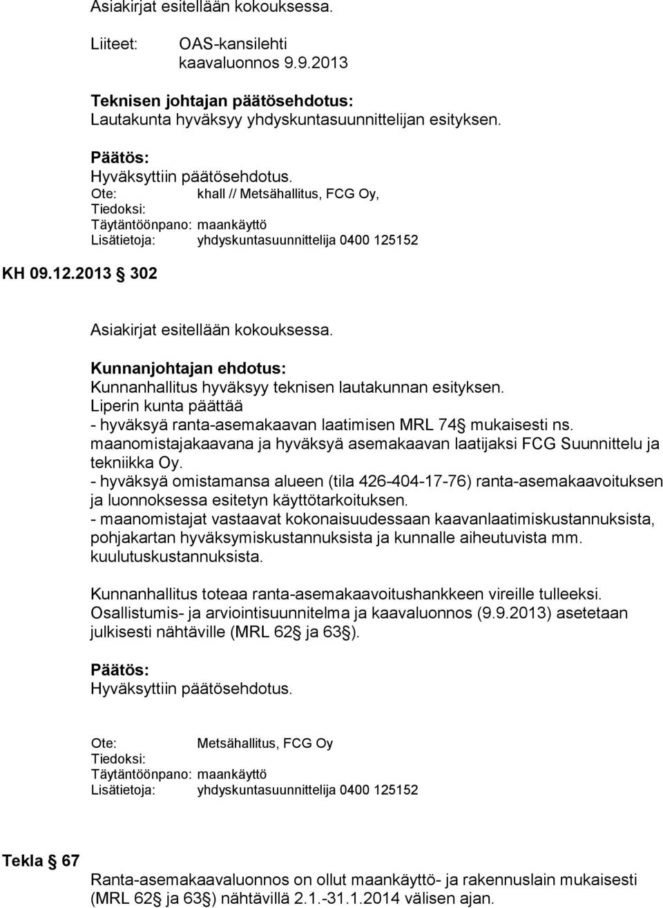 Kunnanjohtajan ehdotus: Kunnanhallitus hyväksyy teknisen lautakunnan esityksen. Liperin kunta päättää hyväksyä ranta asemakaavan laatimisen MRL 74 mukaisesti ns.