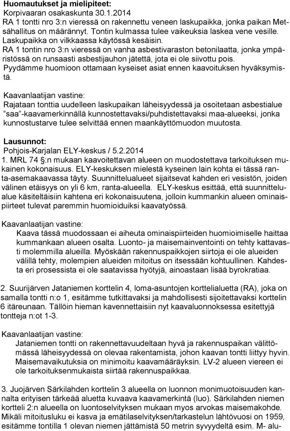 RA 1 tontin nro 3:n vieressä on vanha asbestivaraston betonilaatta, jonka ym päris tös sä on runsaasti asbestijauhon jätettä, jota ei ole siivottu pois.