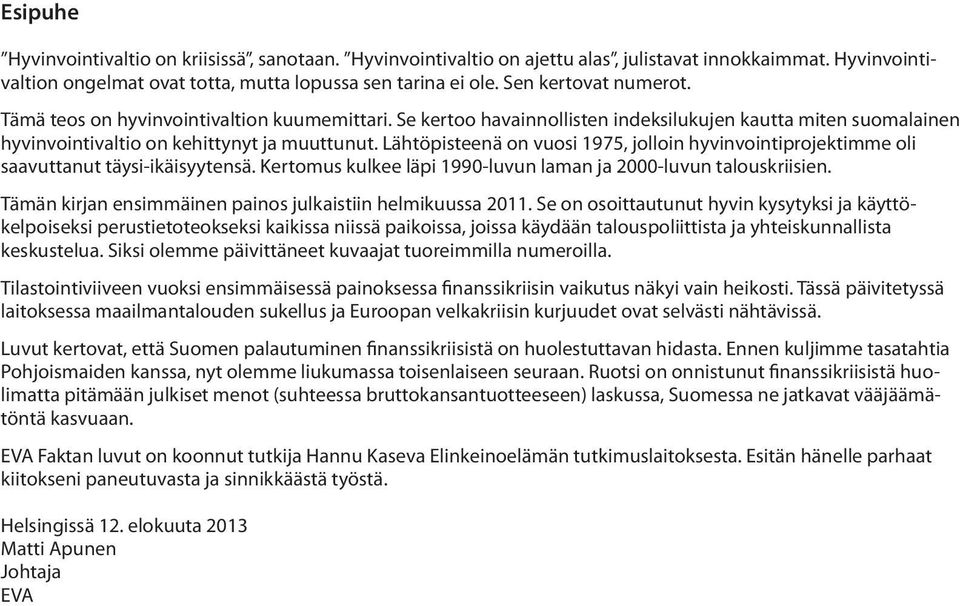 Lähtöpisteenä on vuosi 1975, jolloin hyvinvointiprojektimme oli saavuttanut täysi-ikäisyytensä. Kertomus kulkee läpi 1990-luvun laman ja 2000-luvun talouskriisien.