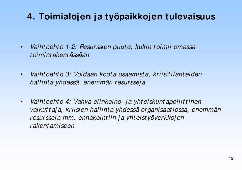 enemmän resursseja Vaihtoehto 4: Vahva elinkeino- ja yhteiskuntapoliittinen vaikuttaja, kriisien