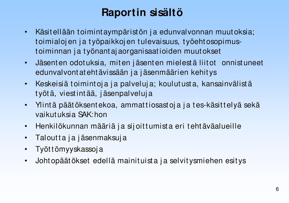 Keskeisiä toimintoja ja palveluja; koulutusta, kansainvälistä työtä, viestintää, jäsenpalveluja Ylintä päätöksentekoa, ammattiosastoja ja tes-käsittelyä sekä