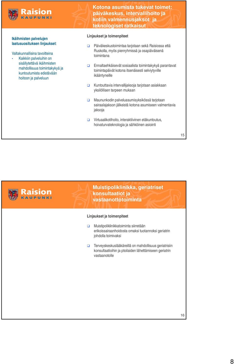 toimintana Ennaltaehkäisevät sosiaalista toimintakykyä parantavat toimintapäivät kotona itsenäisesti selviytyville ikääntyneille Kuntouttavia intervallijaksoja tarjotaan asiakkaan yksilöllisen