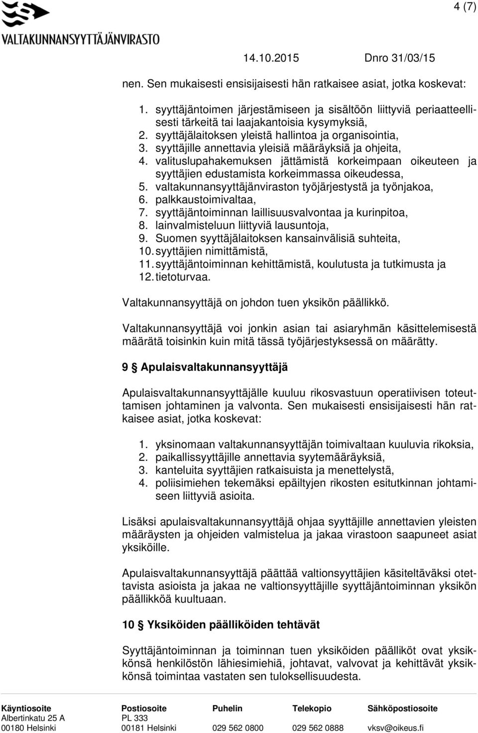 valituslupahakemuksen jättämistä korkeimpaan oikeuteen ja syyttäjien edustamista korkeimmassa oikeudessa, 5. valtakunnansyyttäjänviraston työjärjestystä ja työnjakoa, 6. palkkaustoimivaltaa, 7.