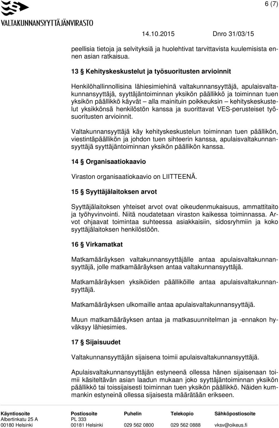 yksikön päällikkö käyvät alla mainituin poikkeuksin kehityskeskustelut yksikkönsä henkilöstön kanssa ja suorittavat VES-perusteiset työsuoritusten arvioinnit.