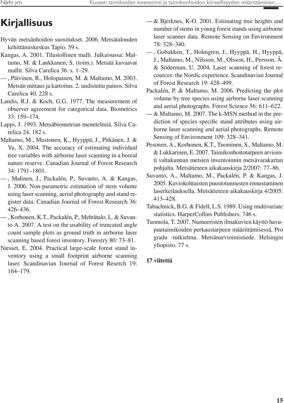 Silva Carelica 40. 228 s. Ladis, R.J. & Koch, G.G. 1977. The measuremet of observer agreemet for categorical data. Biometrics 33: 159 174. Lappi, J. 1993. Metsäbiometria meetelmiä. Silva Carelica 24.