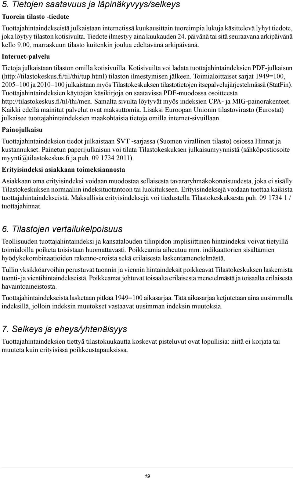 Internet-palvelu Tietoja julkaistaan tilaston omilla kotisivuilla. Kotisivuilta voi ladata tuottajahintaindeksien PDF-julkaisun (http://tilastokeskus.fi/til/thi/tup.