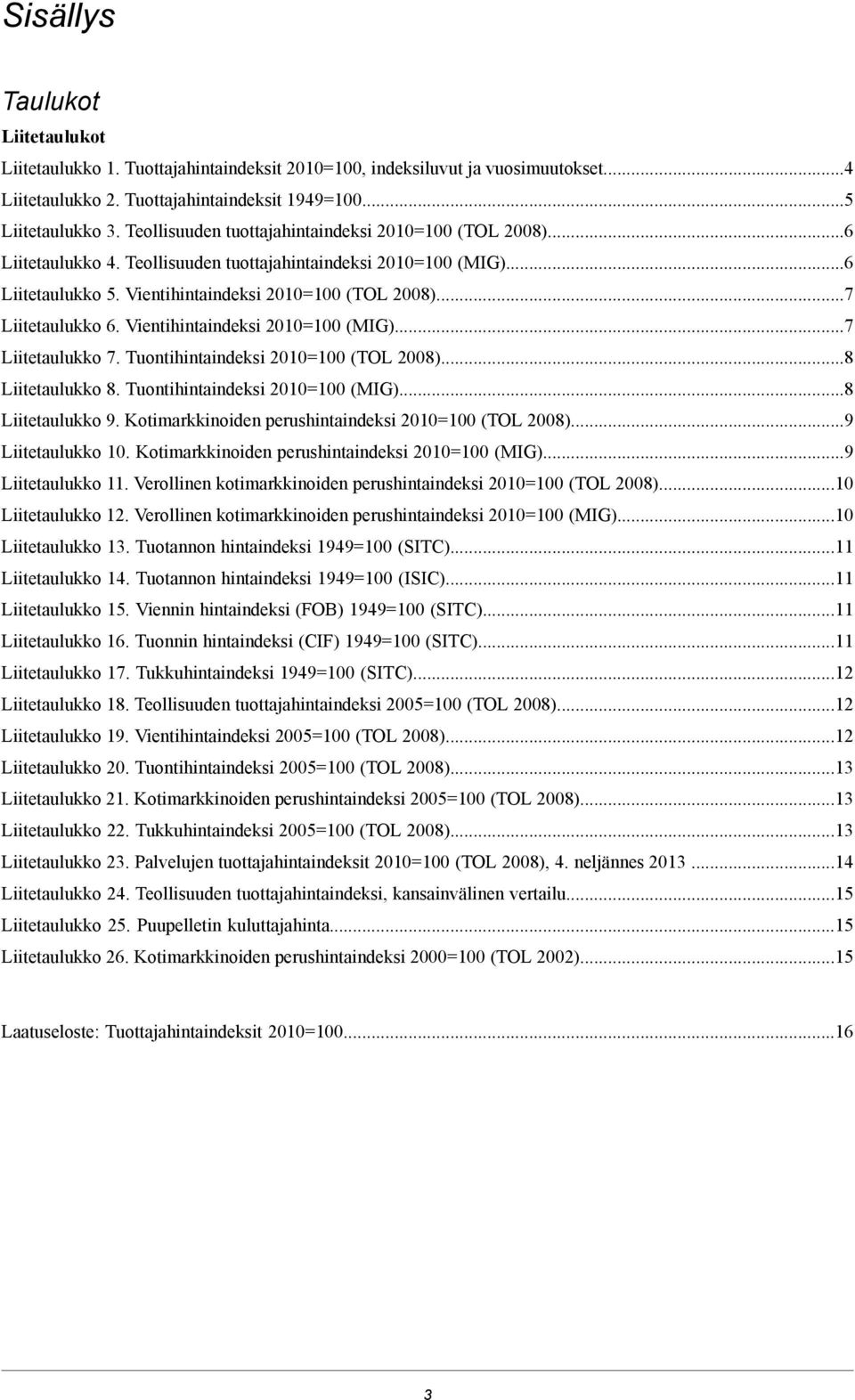 ..7 Liitetaulukko 6. Vientihintaindeksi 2010=100 (MIG)...7 Liitetaulukko 7. Tuontihintaindeksi 2010=100 (TOL 2008)...8 Liitetaulukko 8. Tuontihintaindeksi 2010=100 (MIG)...8 Liitetaulukko 9.