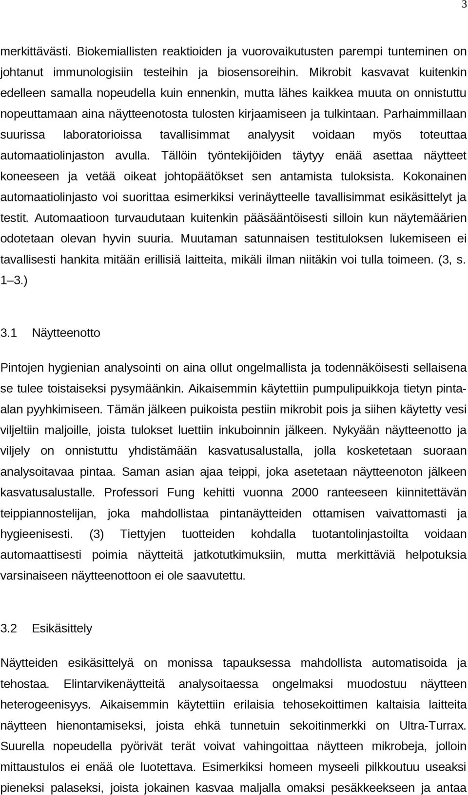 Parhaimmillaan suurissa laboratorioissa tavallisimmat analyysit voidaan myös toteuttaa automaatiolinjaston avulla.